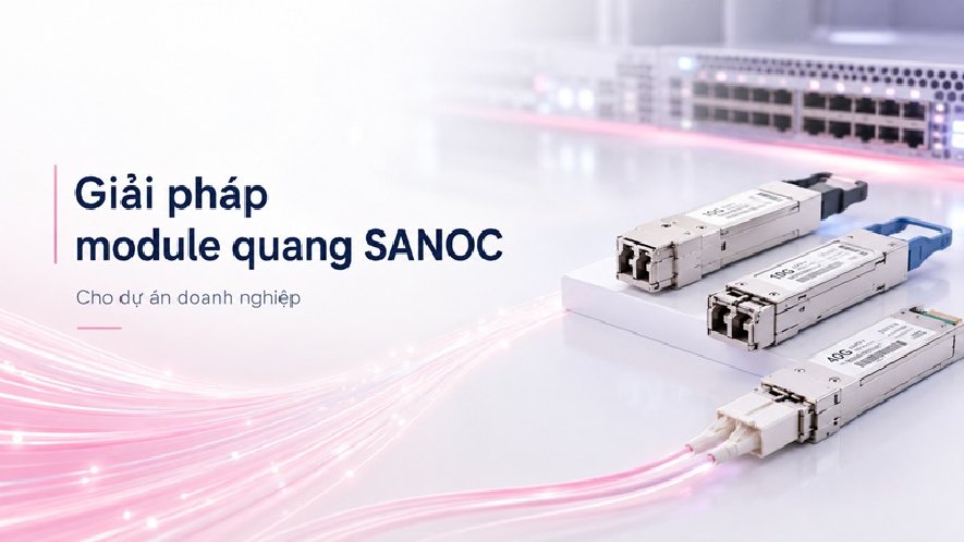 Giải pháp module quang SANOC cho dự án doanh nghiệp