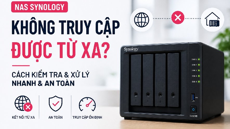 NAS Synology không truy cập được từ xa? Cách kiểm tra & xử lý theo chuẩn IT